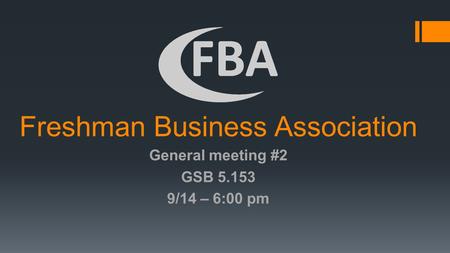 Freshman Business Association General meeting #2 GSB 5.153 9/14 – 6:00 pm.