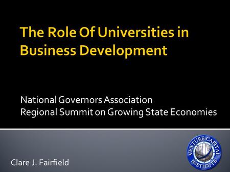 National Governors Association Regional Summit on Growing State Economies Clare J. Fairfield.