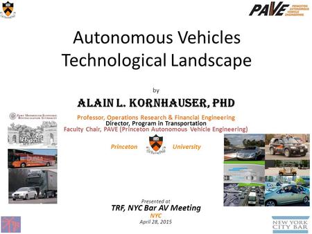 By Alain L. Kornhauser, PhD Professor, Operations Research & Financial Engineering Director, Program in Transportation Faculty Chair, PAVE (Princeton Autonomous.