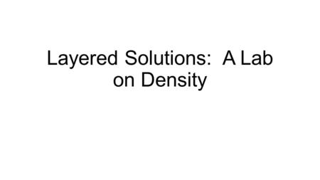 Layered Solutions: A Lab on Density. Observations/ Data: -The red solution was a little murky with some of the salt not settled. -Yellow and green seemed.