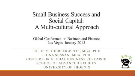 Small Business Success and Social Capital: A Multi-cultural Approach Global Conference on Business and Finance Las Vegas, January 2015 LILLIE M. HIBBLER-BRITT,