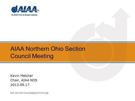 AIAA Northern Ohio Section Council Meeting Kevin Melcher Chair, AIAA NOS 2013.09.17 FILE: AIAA NOS Council Meeting 2013-08-21.pptx.