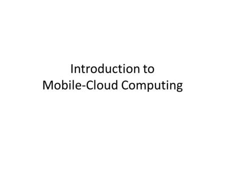 Introduction to Mobile-Cloud Computing. What is Mobile Cloud Computing? Mobile cloud computing (MCC) at its simplest, refers to an infrastructure where.