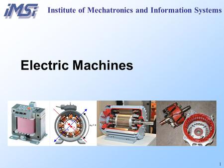 1 Institute of Mechatronics and Information Systems Electric Machines.