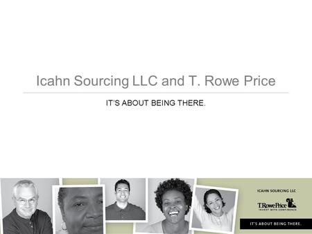 Icahn Sourcing LLC and T. Rowe Price IT’S ABOUT BEING THERE.