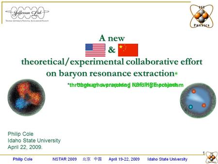 A new & theoretical/experimental collaborative effort on baryon resonance extraction * Philip Cole Idaho State University April 22, 2009. *through a proposed.