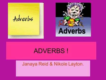 ADVERBS ! Janaya Reid & Nikole Layton.. Describes …. a verb (He drove slowly. — How did he drive?) an adjective (He drove a very fast car. — How fast.