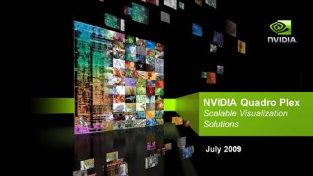 NVIDIA Quadro Plex Scalable Visualization Solutions July 2009.