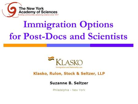 Immigration Options for Post-Docs and Scientists Klasko, Rulon, Stock & Seltzer, LLP Suzanne B. Seltzer Philadelphia - New York.