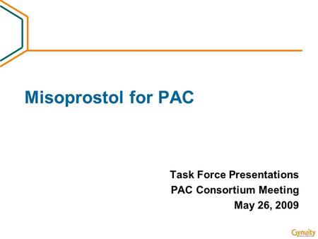 Misoprostol for PAC Task Force Presentations PAC Consortium Meeting May 26, 2009.