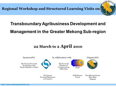 Transboundary Agribusiness Development and Management in the Greater Mekong Sub-region 22 March to 2 April 2010 Regional.