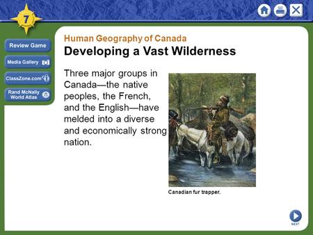 Human Geography of Canada Developing a Vast Wilderness Three major groups in Canada—the native peoples, the French, and the English—have melded into a.