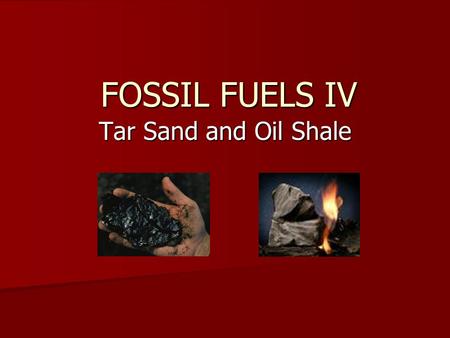 FOSSIL FUELS IV Tar Sand and Oil Shale.