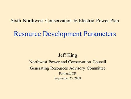 Sixth Northwest Conservation & Electric Power Plan Resource Development Parameters Jeff King Northwest Power and Conservation Council Generating Resources.