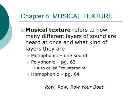 Chapter 8: MUSICAL TEXTURE  Musical texture refers to how many different layers of sound are heard at once and what kind of layers they are Monophonic.