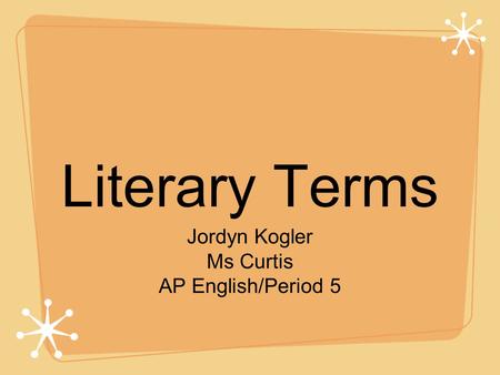 Literary Terms Jordyn Kogler Ms Curtis AP English/Period 5.