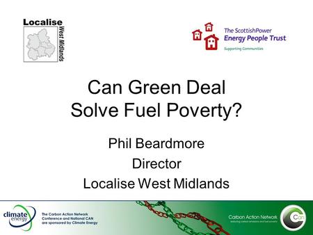 Can Green Deal Solve Fuel Poverty? Phil Beardmore Director Localise West Midlands.