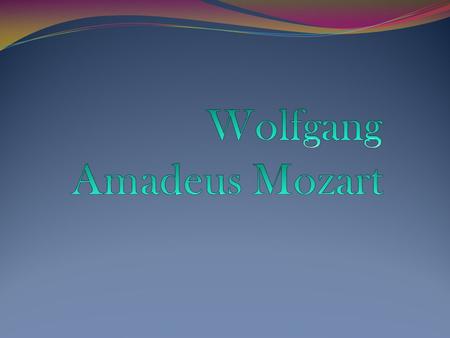 Life Song Writer/Pianist Born: January 27,1756 Place of birth: Salzburg Austria Died: December 5,1791 Death was sudden(not sure what he died from) Buried.