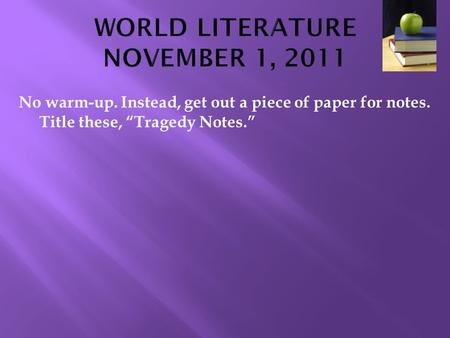 No warm-up. Instead, get out a piece of paper for notes. Title these, “Tragedy Notes.”