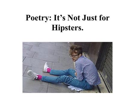 Poetry: It’s Not Just for Hipsters.. Stanza A unit within a larger poem. It’s like separated paragraphs in poetry.