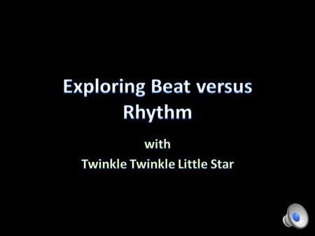 Stomp your feet every time you see the moon symbol blink while chanting the words to “ Twinkle, Twinkle, Little Star”. This is the beat.