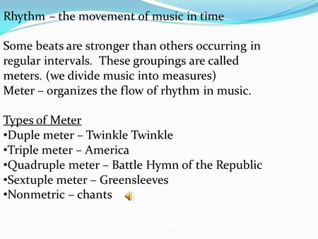 Rhythm – the movement of music in time Some beats are stronger than others occurring in regular intervals. These groupings are called meters. (we divide.