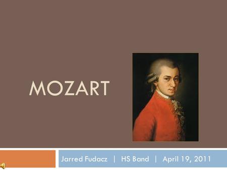 MOZART Jarred Fudacz | HS Band | April 19, 2011 Childhood  Parents: Leopold & Anna Marie Pertl Mozart  Full Baptismal Name: Joannes Chrysostomus Wolfgangus.