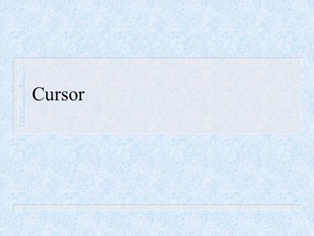 Cursor. Cursors Operations Cursors adalah suatu nama area yang berisi hasil dari suatu statement SQL. 1. OPEN 2. FETCH 3. CLOSE.