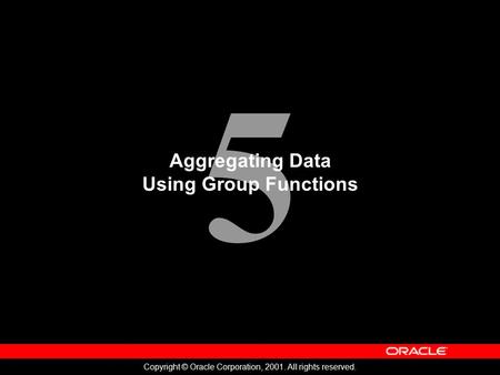 5 Copyright © Oracle Corporation, 2001. All rights reserved. Aggregating Data Using Group Functions.