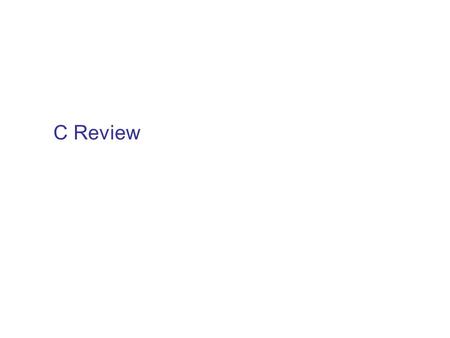 C Review. C Program Structure Compilation of a program: gcc –o hello hello.c -o specifies the name of the executable file Other flags: Wall – turn on.