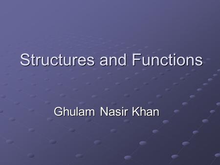 Structures and Functions Ghulam Nasir Khan. Important /\/otes Programming is a fundamental course of IT as well as BICSE, so it will be very difficult.