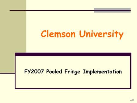 4/06 Clemson University FY2007 Pooled Fringe Implementation.