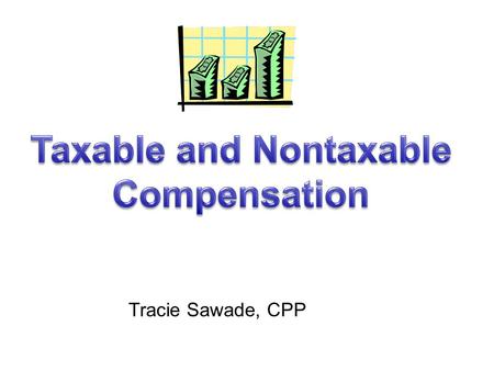 Tracie Sawade, CPP. Overview Gross Income Fringe Benefits (IRC) Taxable Employer Provided Benefits Nontaxable Fringe Benefits Questions.