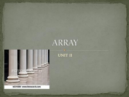 UNIT II. -set of homogeneous data items. Eg: int arrays can hold only integers and char arrays can only hold characters. Arrays have a type, name, and.