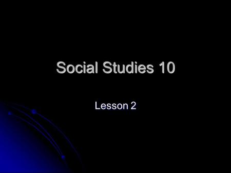 Social Studies 10 Lesson 2. Do Now! Take 2-3 minutes to answer the following question in your journal. Take 2-3 minutes to answer the following question.