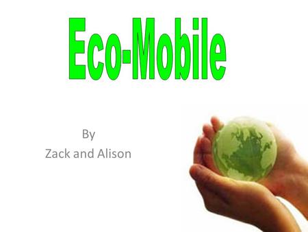 By Zack and Alison. Product- Eco-friendly Cell Phones -The plastic part of the phone is made from corn product Made- Tokyo, Japan Shipping to- United.