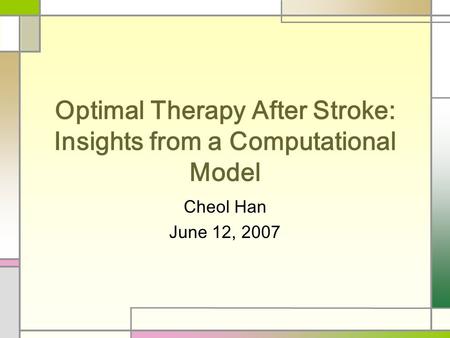 Optimal Therapy After Stroke: Insights from a Computational Model Cheol Han June 12, 2007.