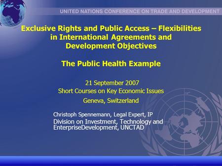 UNCTAD/CD-TFT 1 Exclusive Rights and Public Access – Flexibilities in International Agreements and Development Objectives The Public Health Example 21.