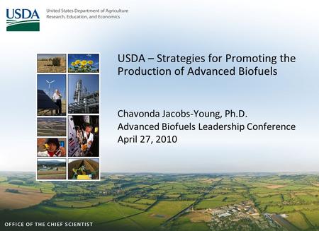 USDA – Strategies for Promoting the Production of Advanced Biofuels Chavonda Jacobs-Young, Ph.D. Advanced Biofuels Leadership Conference April 27, 2010.