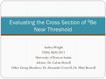 Audrey Wright TUNL REU 2013 University of Texas at Austin Adviser: Dr. Calvin Howell Other Group Members: Dr. Alexander Crowell, Dr. Mitzi Boswell Evaluating.