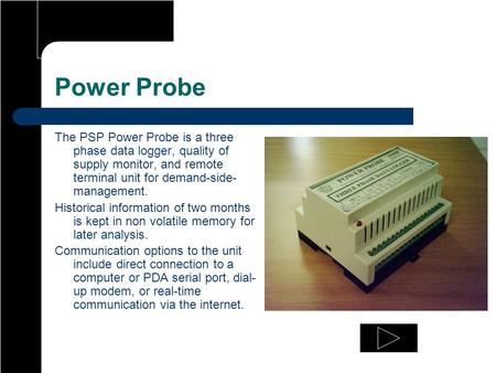 Power Probe The PSP Power Probe is a three phase data logger, quality of supply monitor, and remote terminal unit for demand-side- management. Historical.