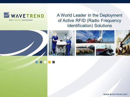 Copyright © 2007 Wavetrend (US) Inc. 1 A World Leader in the Deployment of Active RFID (Radio Frequency Identification) Solutions.