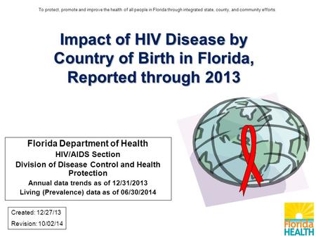 Impact of HIV Disease by Country of Birth in Florida, Reported through 2013 Florida Department of Health HIV/AIDS Section Division of Disease Control and.