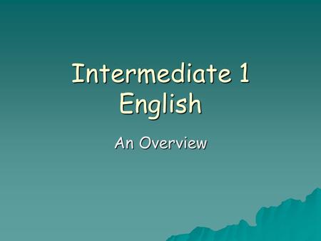 Intermediate 1 English An Overview. The Course  Duration  Course Outline  Elements  What you will study  Outcomes  Your input.