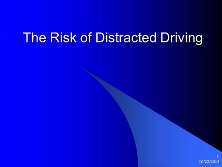 10/22/2015 1 The Risk of Distracted Driving. 10/22/2015 2 Complacency Kills is the old saying. Then why aren’t you wearing your seat belt and watching.