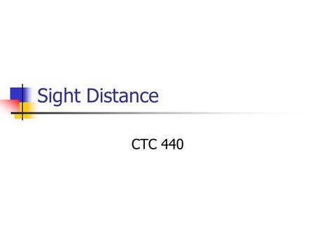 Sight Distance CTC 440. Objectives Understand the meanings of “sight distance”and “stopping sight distance” Understand how to determine minimum SSD’s.