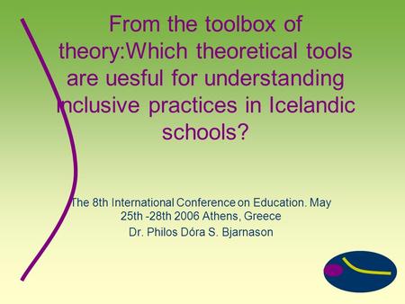 From the toolbox of theory:Which theoretical tools are uesful for understanding inclusive practices in Icelandic schools? The 8th International Conference.