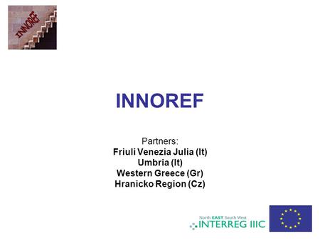 INNOREF Partners: Friuli Venezia Julia (It) Umbria (It) Western Greece (Gr) Hranicko Region (Cz)