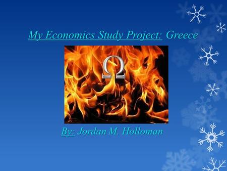 My Economics Study Project: Greece By: Jordan M. Holloman.