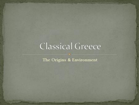 The Origins & Environment. Little know about civilizations of Greece from 1200- 800 BCE Left no written records Only fragments of pottery 800 BCE new.